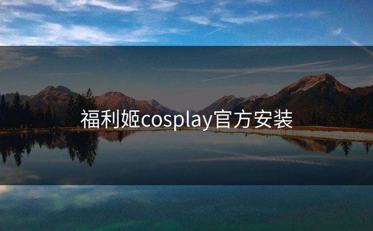 福利姬cosplay官方安装  第1张