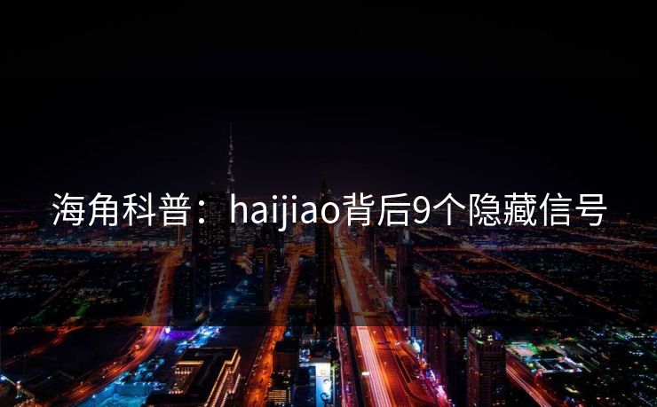 海角科普：haijiao背后9个隐藏信号